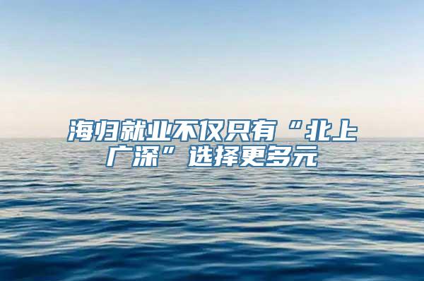 海归就业不仅只有“北上广深”选择更多元