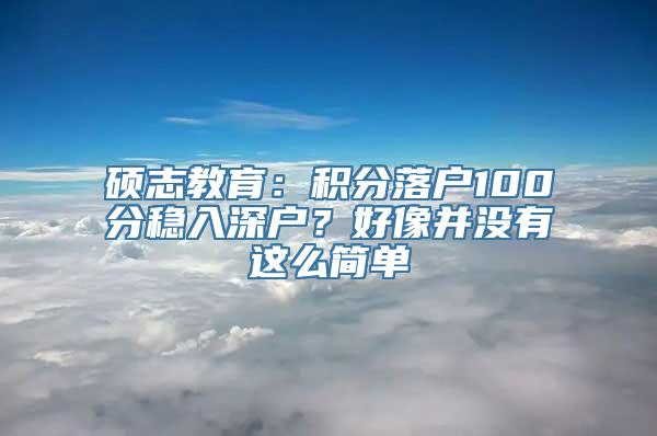 硕志教育：积分落户100分稳入深户？好像并没有这么简单