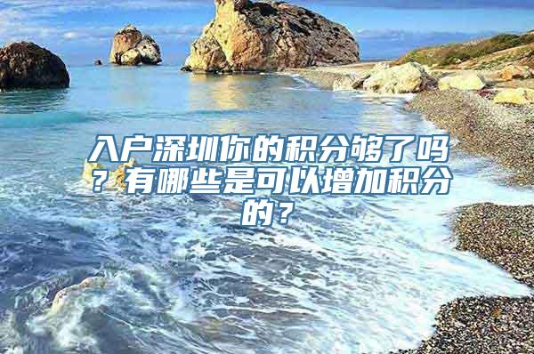 入户深圳你的积分够了吗？有哪些是可以增加积分的？