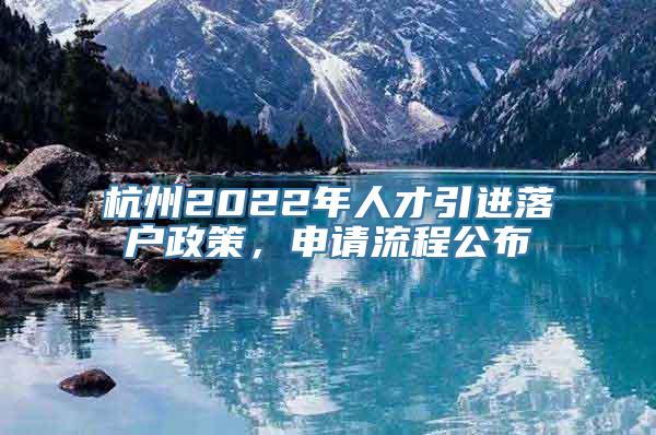 杭州2022年人才引进落户政策，申请流程公布