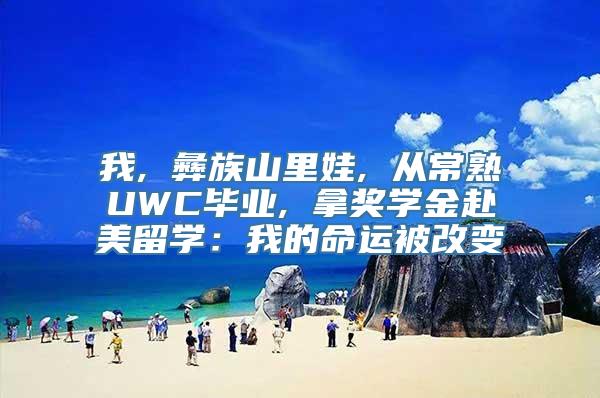 我, 彝族山里娃, 从常熟UWC毕业, 拿奖学金赴美留学：我的命运被改变