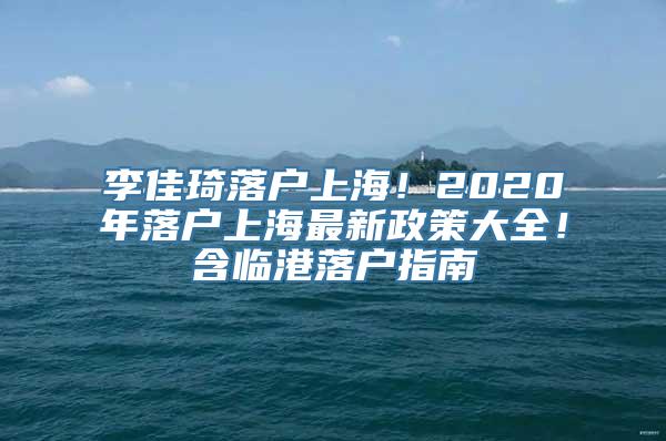 李佳琦落户上海！2020年落户上海最新政策大全！含临港落户指南