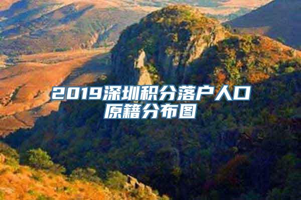 2019深圳积分落户人口原籍分布图