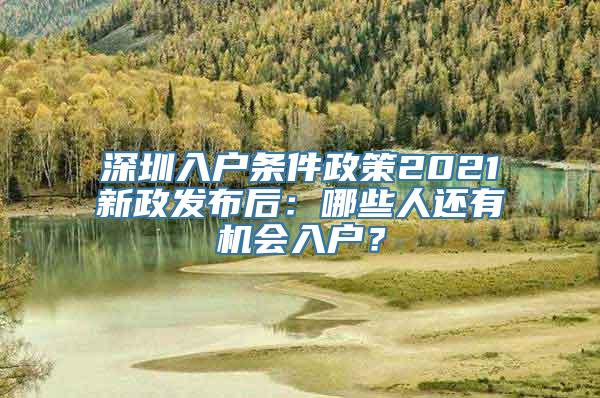 深圳入户条件政策2021新政发布后：哪些人还有机会入户？