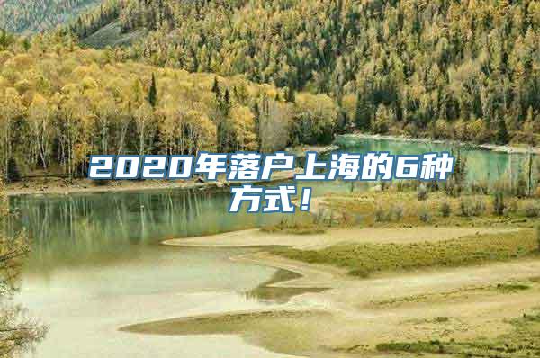 2020年落户上海的6种方式！