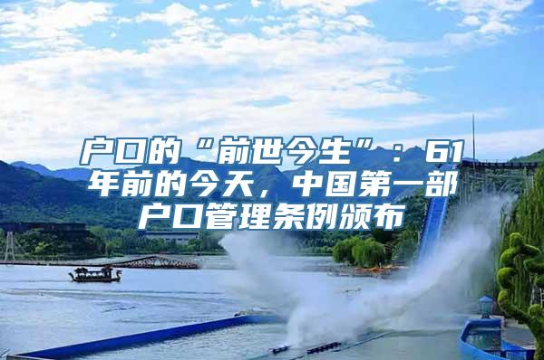 户口的“前世今生”：61年前的今天，中国第一部户口管理条例颁布