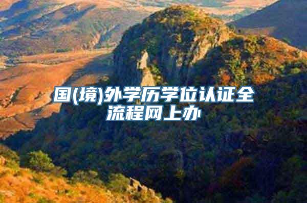 国(境)外学历学位认证全流程网上办