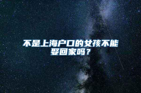 不是上海户口的女孩不能娶回家吗？