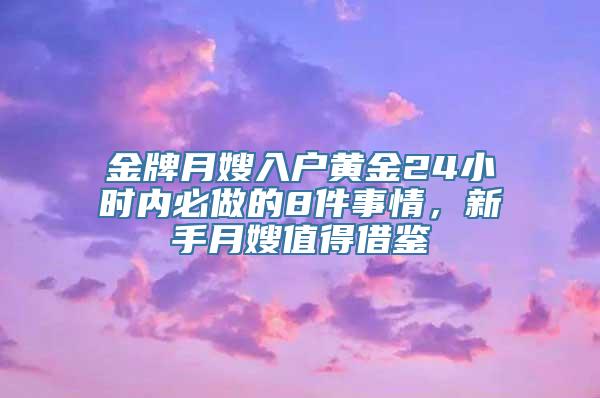 金牌月嫂入户黄金24小时内必做的8件事情，新手月嫂值得借鉴