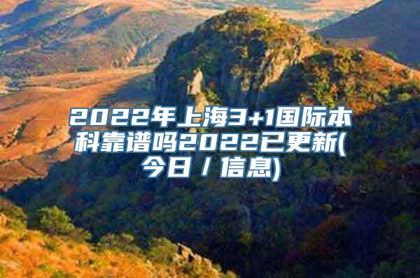 2022年上海3+1国际本科靠谱吗2022已更新(今日／信息)