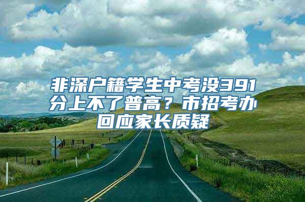 非深户籍学生中考没391分上不了普高？市招考办回应家长质疑