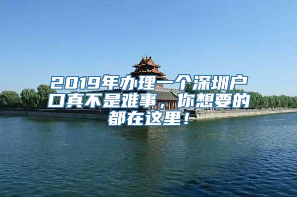 2019年办理一个深圳户口真不是难事，你想要的都在这里！