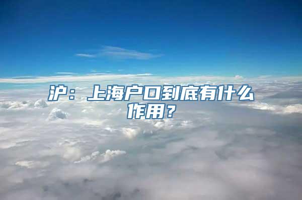 沪：上海户口到底有什么作用？