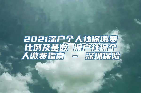 2021深户个人社保缴费比例及基数 深户社保个人缴费指南 – 深圳保险