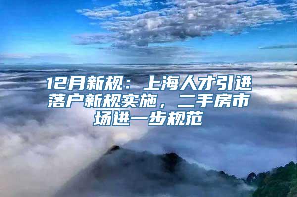 12月新规：上海人才引进落户新规实施，二手房市场进一步规范