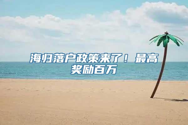 海归落户政策来了！最高奖励百万