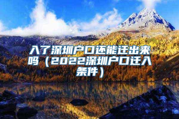 入了深圳户口还能迁出来吗（2022深圳户口迁入条件）