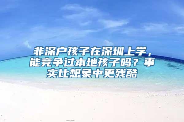 非深户孩子在深圳上学，能竞争过本地孩子吗？事实比想象中更残酷