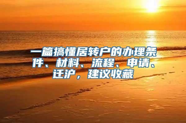 一篇搞懂居转户的办理条件、材料、流程、申请、迁沪，建议收藏