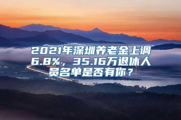2021年深圳养老金上调6.8%，35.16万退休人员名单是否有你？