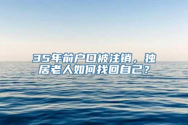 35年前户口被注销，独居老人如何找回自己？
