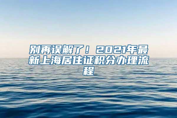 别再误解了！2021年最新上海居住证积分办理流程