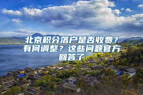 北京积分落户是否收费？有何调整？这些问题官方回答了