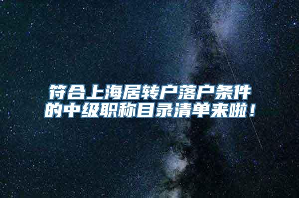 符合上海居转户落户条件的中级职称目录清单来啦！