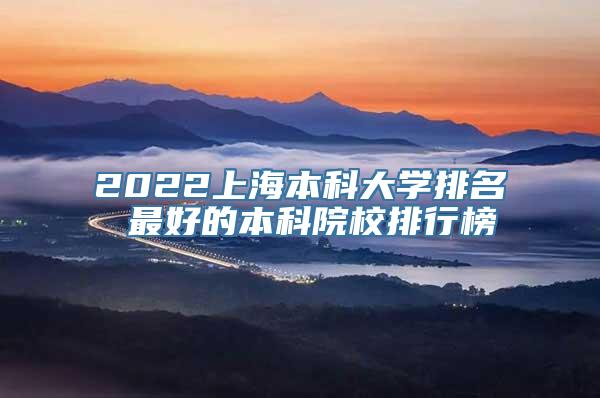 2022上海本科大学排名 最好的本科院校排行榜