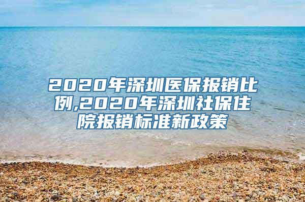 2020年深圳医保报销比例,2020年深圳社保住院报销标准新政策
