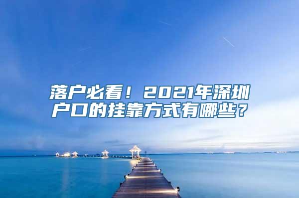 落户必看！2021年深圳户口的挂靠方式有哪些？