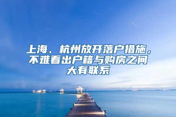 上海、杭州放开落户措施，不难看出户籍与购房之间大有联系