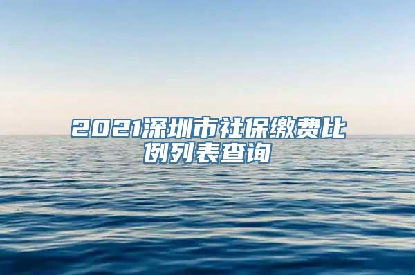 2021深圳市社保缴费比例列表查询