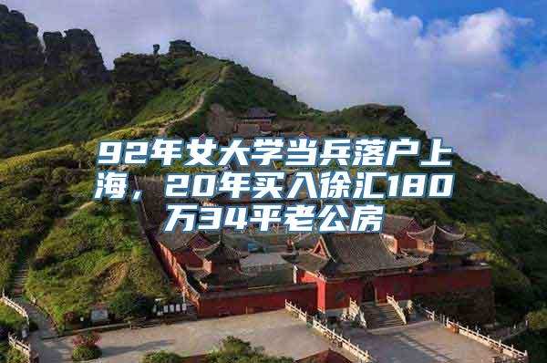 92年女大学当兵落户上海，20年买入徐汇180万34平老公房