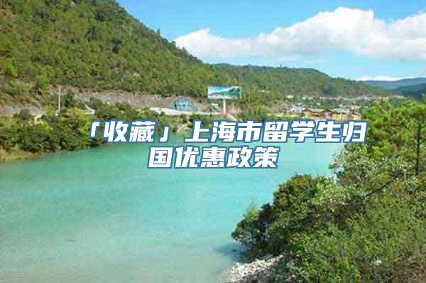 「收藏」上海市留学生归国优惠政策