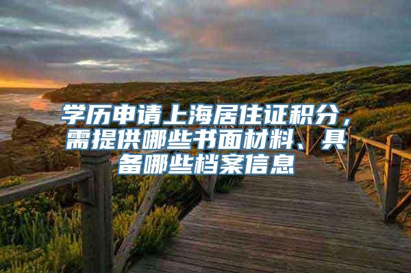 学历申请上海居住证积分，需提供哪些书面材料、具备哪些档案信息