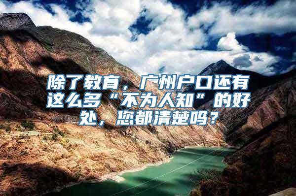 除了教育，广州户口还有这么多“不为人知”的好处，您都清楚吗？