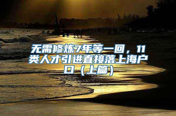 无需修炼7年等一回，11类人才引进直接落上海户口（上篇）