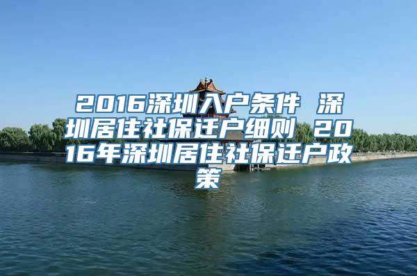 2016深圳入户条件 深圳居住社保迁户细则 2016年深圳居住社保迁户政策