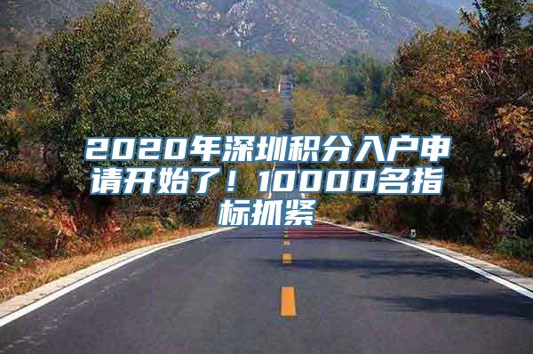 2020年深圳积分入户申请开始了！10000名指标抓紧