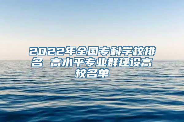 2022年全国专科学校排名 高水平专业群建设高校名单