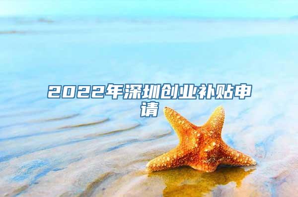 2022年深圳创业补贴申请