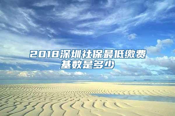 2018深圳社保最低缴费基数是多少