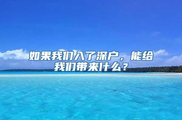 如果我们入了深户，能给我们带来什么？