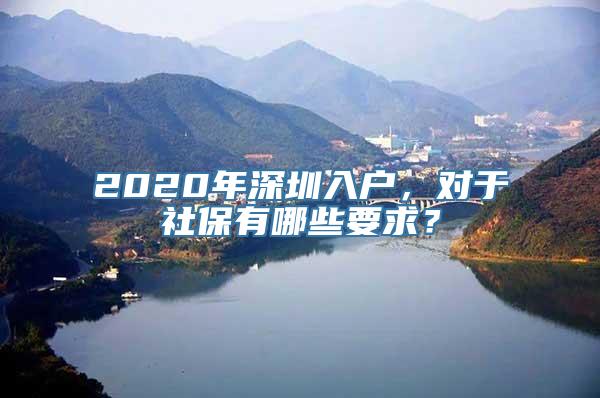 2020年深圳入户，对于社保有哪些要求？