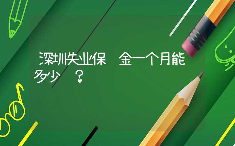 深圳失业保险金一个月能领多少钱？