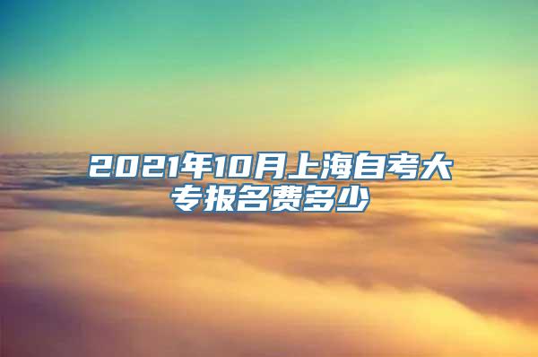 2021年10月上海自考大专报名费多少