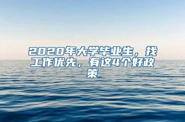 2020年大学毕业生，找工作优先，有这4个好政策