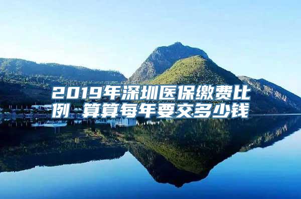 2019年深圳医保缴费比例 算算每年要交多少钱