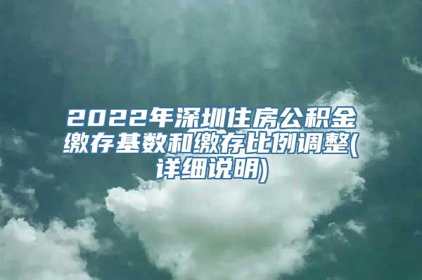 2022年深圳住房公积金缴存基数和缴存比例调整(详细说明)